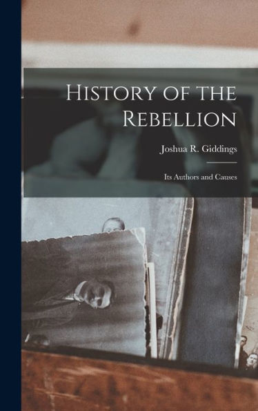 History Of The Rebellion: Its Authors And Causes