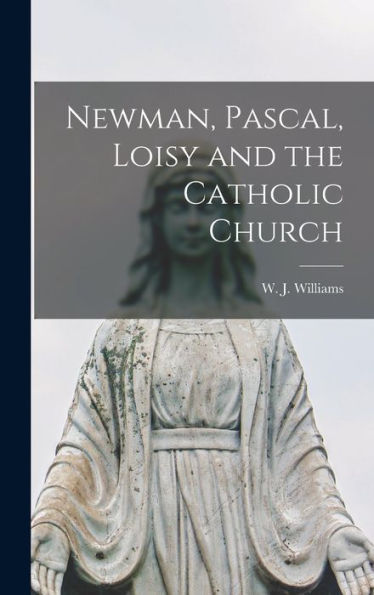 Newman, Pascal, Loisy And The Catholic Church