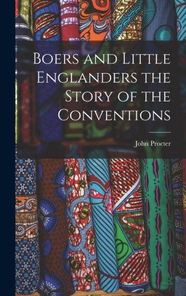 Boers And Little Englanders The Story Of The Conventions