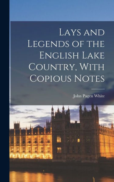 Lays And Legends Of The English Lake Country, With Copious Notes