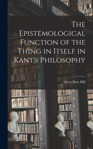 The Epistemological Function Of The Thing In Itself In Kant's Philosophy