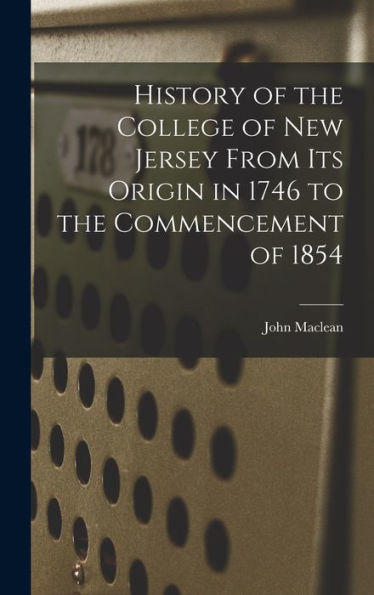 History Of The College Of New Jersey From Its Origin In 1746 To The Commencement Of 1854