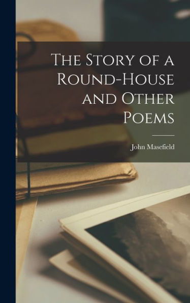 The Story Of A Round-House And Other Poems