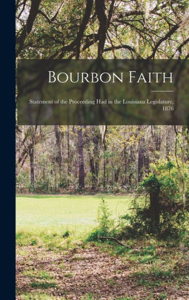 Bourbon Faith; Statement Of The Proceeding Had In The Louisiana Legislature, 1876