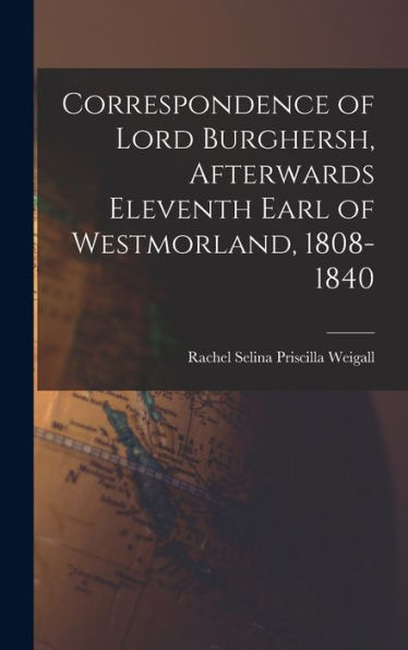 Correspondence Of Lord Burghersh, Afterwards Eleventh Earl Of Westmorland, 1808-1840