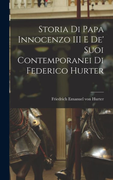 Storia Di Papa Innocenzo Iii E De' Suoi Contemporanei Di Federico Hurter (Italian Edition)