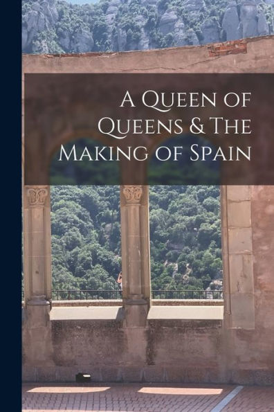 A Queen Of Queens & The Making Of Spain