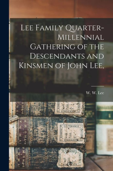 Lee Family Quarter-Millennial Gathering Of The Descendants And Kinsmen Of John Lee,