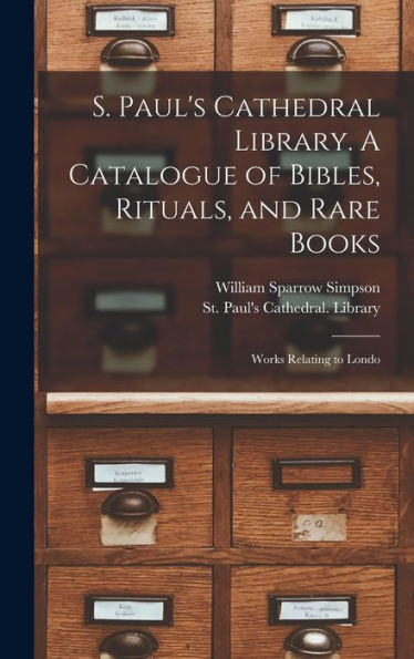 S. Paul's Cathedral Library. A Catalogue Of Bibles, Rituals, And Rare Books; Works Relating To Londo
