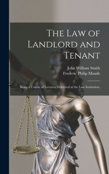The Law Of Landlord And Tenant; Being A Course Of Lectures Delivered At The Law Institution;