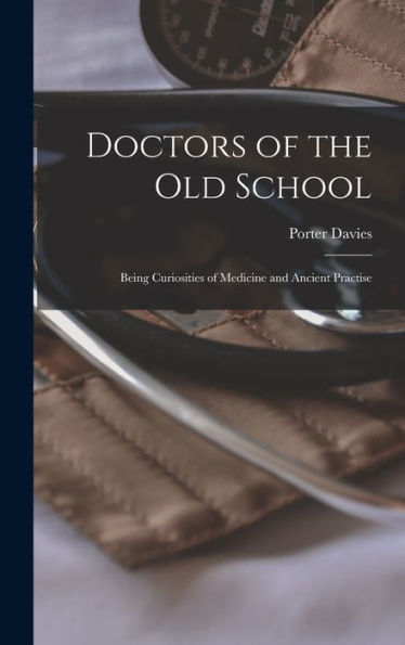 Doctors Of The Old School: Being Curiosities Of Medicine And Ancient Practise