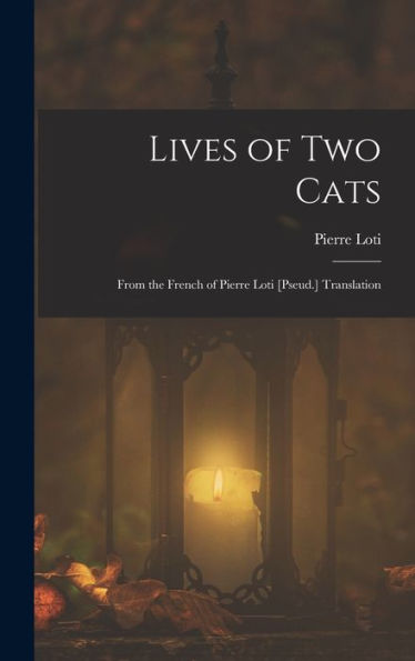 Lives Of Two Cats: From The French Of Pierre Loti [Pseud.] Translation