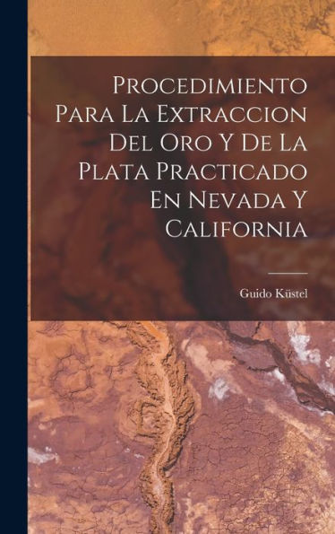Procedimiento Para La Extraccion Del Oro Y De La Plata Practicado En Nevada Y California (Spanish Edition)