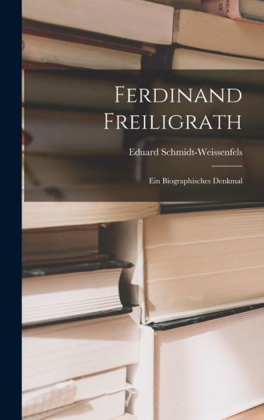 Ferdinand Freiligrath: Ein Biographisches Denkmal (German Edition)