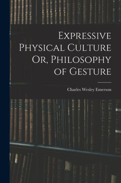 Expressive Physical Culture Or, Philosophy Of Gesture
