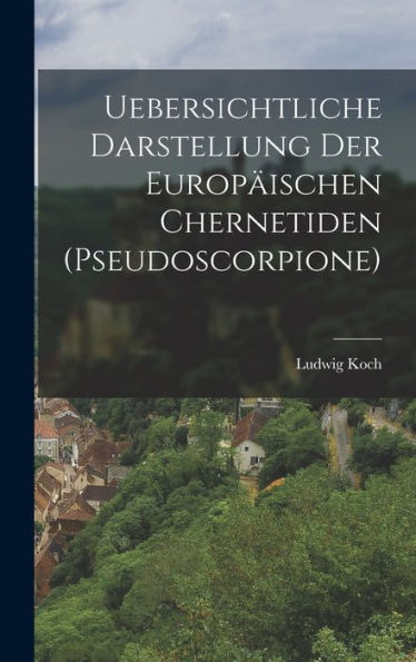 Uebersichtliche Darstellung Der Europ?Schen Chernetiden (Pseudoscorpione) (German Edition)