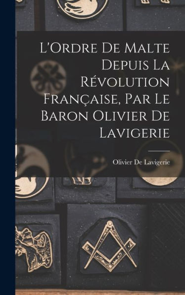L'Ordre De Malte Depuis La R?Olution Fran?Ise, Par Le Baron Olivier De Lavigerie (French Edition)