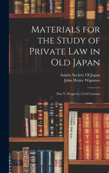 Materials For The Study Of Private Law In Old Japan: Part V. Property: Civil Customs