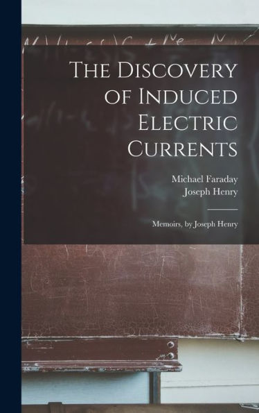 The Discovery Of Induced Electric Currents: Memoirs, By Joseph Henry