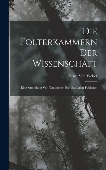 Die Folterkammern Der Wissenschaft: Eine Sammlung Von Thatsachen Für Das Laien-Publikum (German Edition)