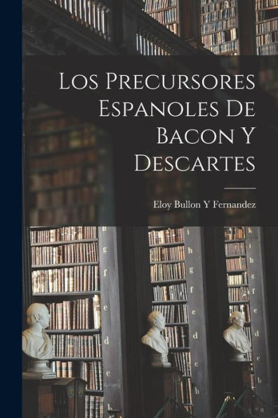 Los Precursores Espanoles De Bacon Y Descartes (Spanish Edition)