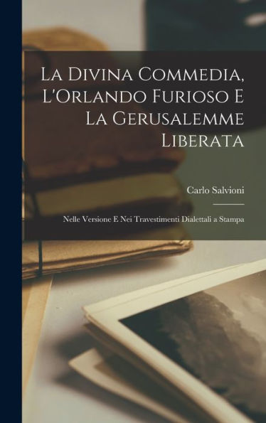 La Divina Commedia, L'Orlando Furioso E La Gerusalemme Liberata: Nelle Versione E Nei Travestimenti Dialettali A Stampa (Italian Edition)