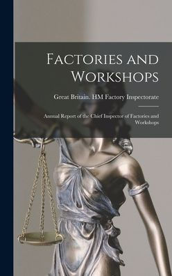 Factories And Workshops: Annual Report Of The Chief Inspector Of Factories And Workshops