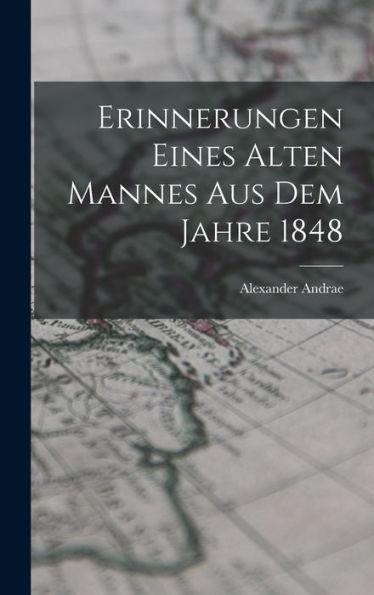 Erinnerungen Eines Alten Mannes Aus Dem Jahre 1848 (German Edition)