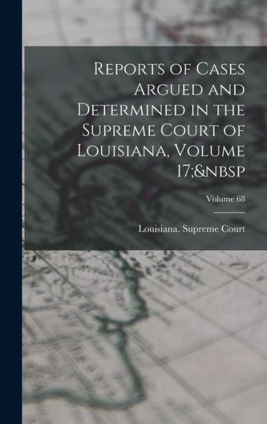 Reports Of Cases Argued And Determined In The Supreme Court Of Louisiana, Volume 17; Volume 68