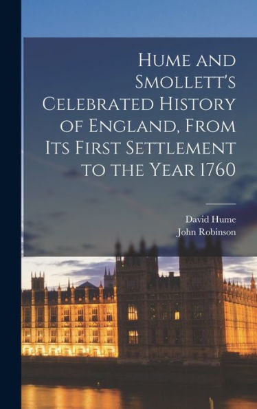 Hume And Smollett's Celebrated History Of England, From Its First Settlement To The Year 1760