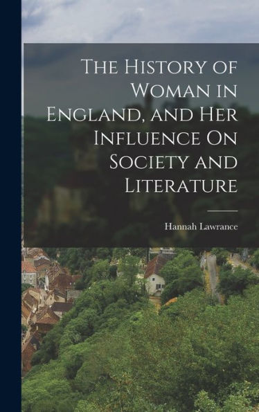 The History Of Woman In England, And Her Influence On Society And Literature