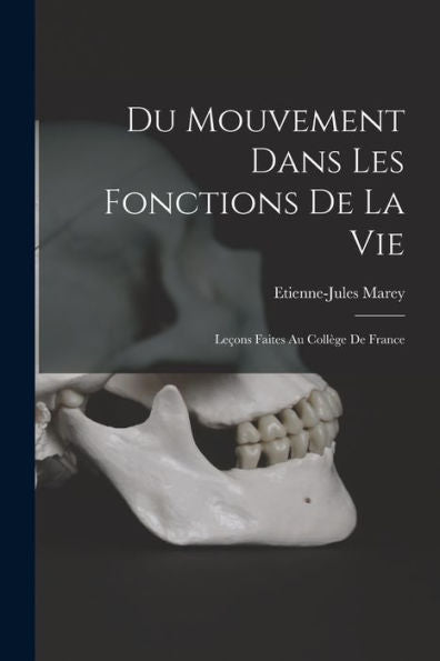 Du Mouvement Dans Les Fonctions De La Vie: Leçons Faites Au Coll?E De France (French Edition)