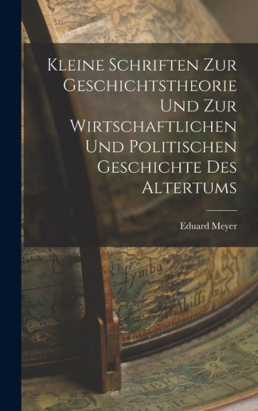 Kleine Schriften Zur Geschichtstheorie Und Zur Wirtschaftlichen Und Politischen Geschichte Des Altertums (German Edition)