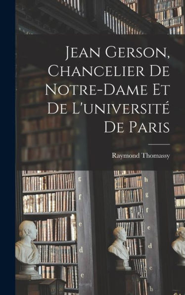 Jean Gerson, Chancelier De Notre-Dame Et De L'Universit?De Paris (French Edition)