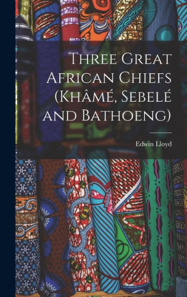 Three Great African Chiefs (Kh?? Sebel?And Bathoeng)