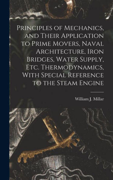 Principles Of Mechanics, And Their Application To Prime Movers, Naval Architecture, Iron Bridges, Water Supply, Etc. Thermodynamics, With Special Reference To The Steam Engine