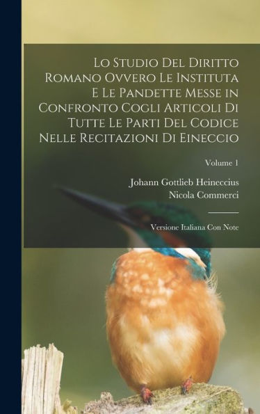 Lo Studio Del Diritto Romano Ovvero Le Instituta E Le Pandette Messe In Confronto Cogli Articoli Di Tutte Le Parti Del Codice Nelle Recitazioni Di ... Italiana Con Note; Volume 1 (Italian Edition)