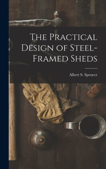 The Practical Design Of Steel-Framed Sheds
