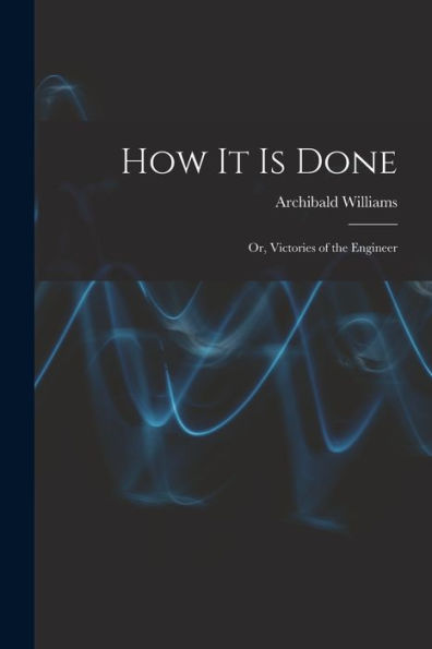 How It Is Done: Or, Victories Of The Engineer