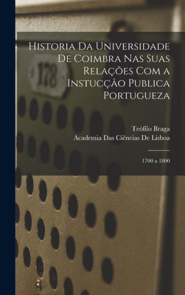 Historia Da Universidade De Coimbra Nas Suas Rela?Es Com A Instuc?O Publica Portugueza: 1700 A 1800 (Portuguese Edition)