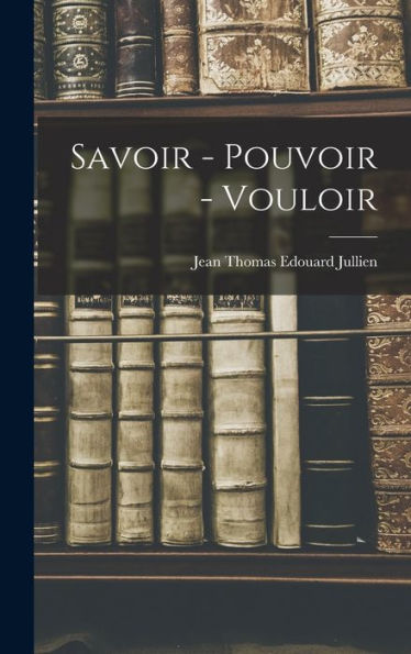 Savoir - Pouvoir - Vouloir (French Edition)