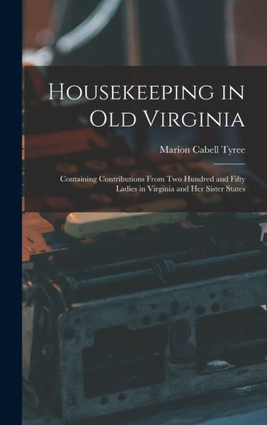 Housekeeping In Old Virginia: Containing Contributions From Two Hundred And Fifty Ladies In Virginia And Her Sister States