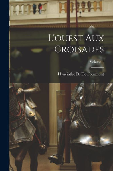 L'Ouest Aux Croisades; Volume 1 (French Edition)