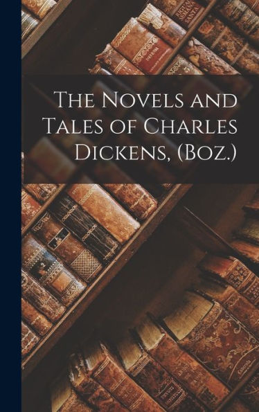 The Novels And Tales Of Charles Dickens, (Boz.)