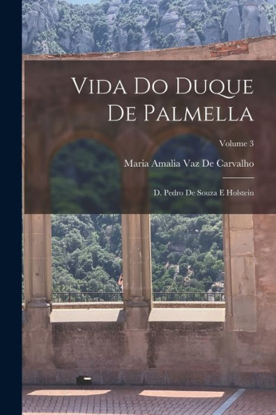 Vida Do Duque De Palmella: D. Pedro De Souza E Holstein; Volume 3 (Portuguese Edition)