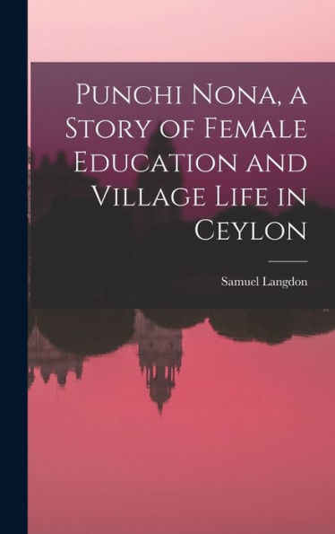 Punchi Nona, A Story Of Female Education And Village Life In Ceylon