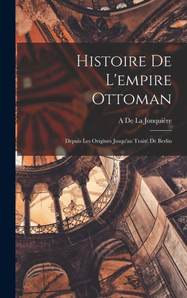 Histoire De L'Empire Ottoman: Depuis Les Origines Jusqu'Au Trait?De Berlin (French Edition)