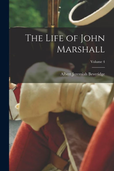 The Life Of John Marshall; Volume 4