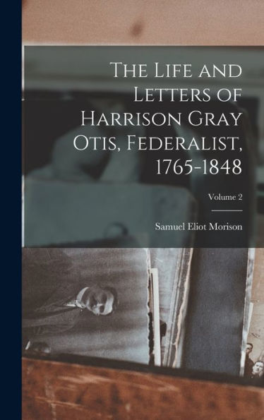 The Life And Letters Of Harrison Gray Otis, Federalist, 1765-1848; Volume 2