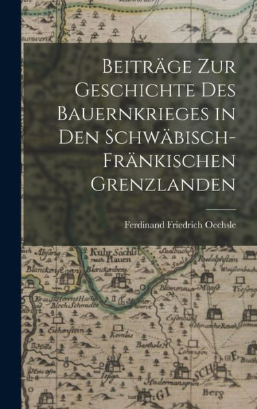 Beiträge Zur Geschichte Des Bauernkrieges In Den Schw?Isch-Fränkischen Grenzlanden (German Edition)